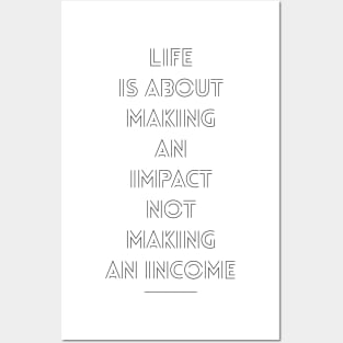 life is about making and impact not making an income Posters and Art